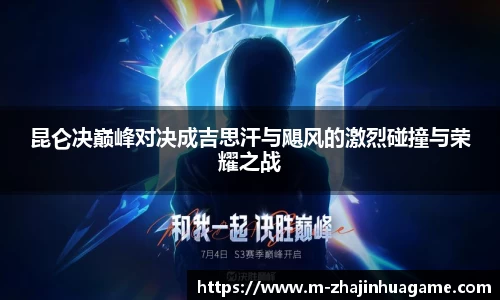 昆仑决巅峰对决成吉思汗与飓风的激烈碰撞与荣耀之战