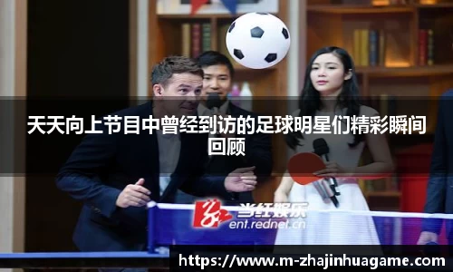 天天向上节目中曾经到访的足球明星们精彩瞬间回顾