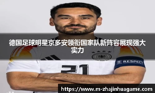 德国足球明星京多安领衔国家队新阵容展现强大实力